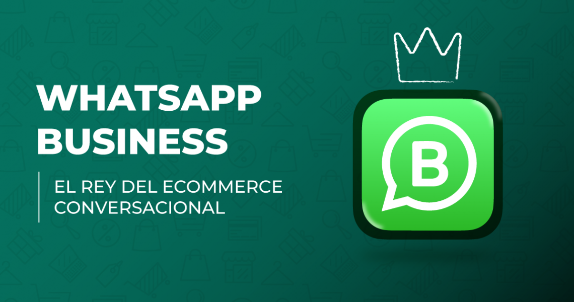 Whatsapp Business El rey del ecommerce conversacional